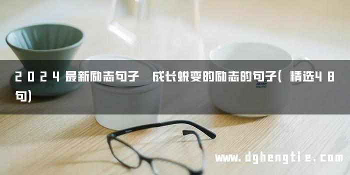 2024最新励志句子 成长蜕变的励志的句子（精选48句）